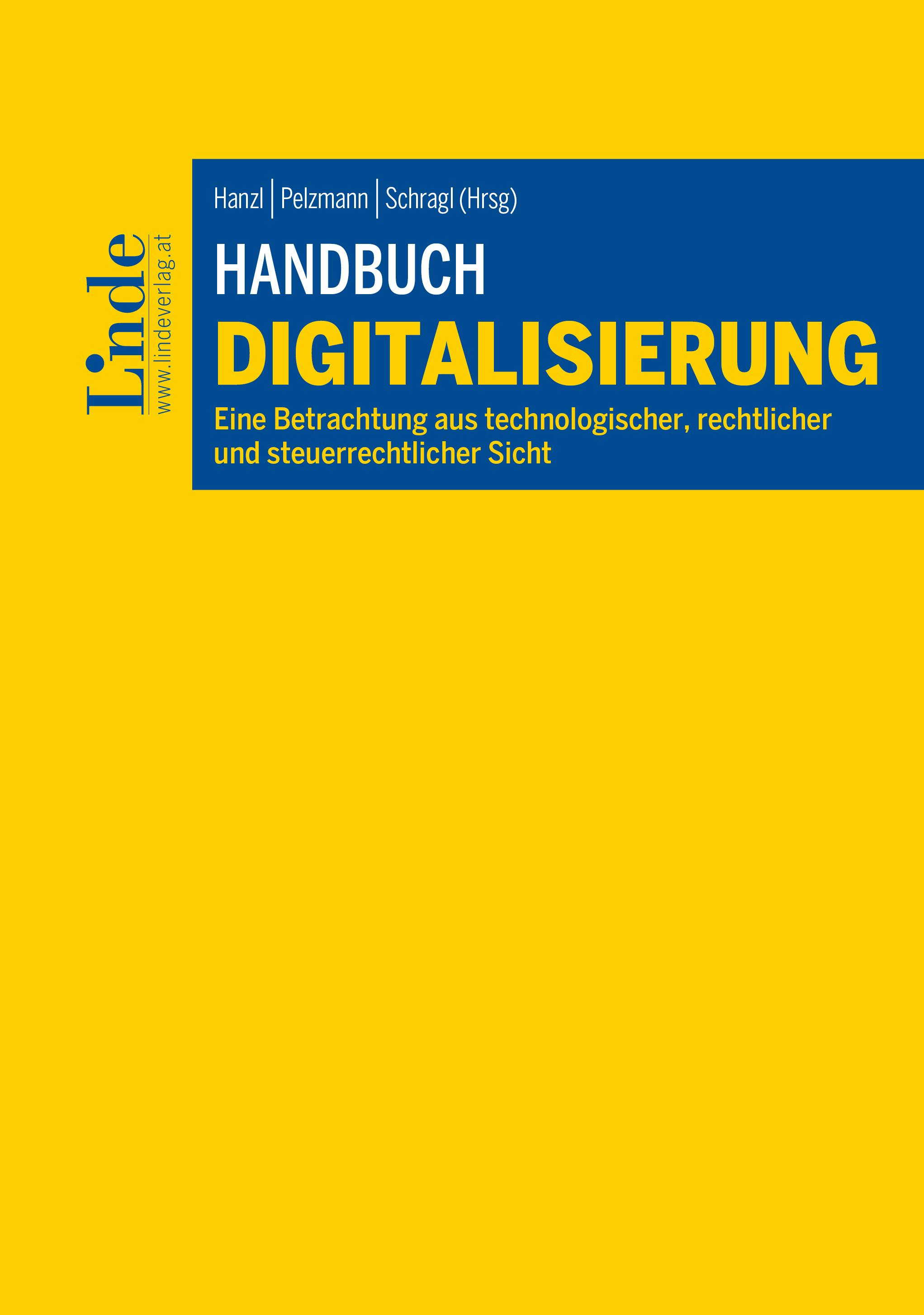 Hanzl | Pelzmann | Schragl (Hrsg.)
Handbuch Digitalisierung
Eine Betrachtung aus technologischer, rechtlicher und steuerrechtlicher Sicht