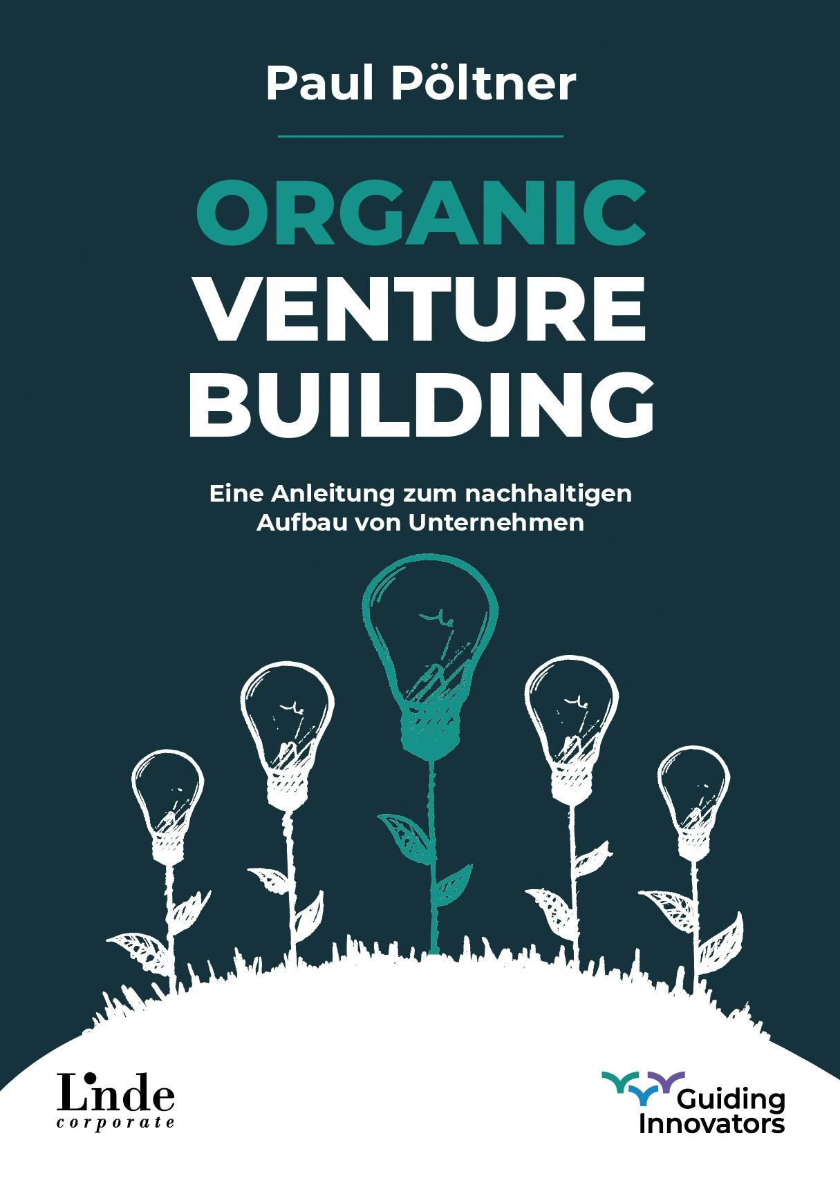 Pöltner
Organic Venture Building
Eine Anleitung zum nachhaltigen Aufbau von Unternehmen