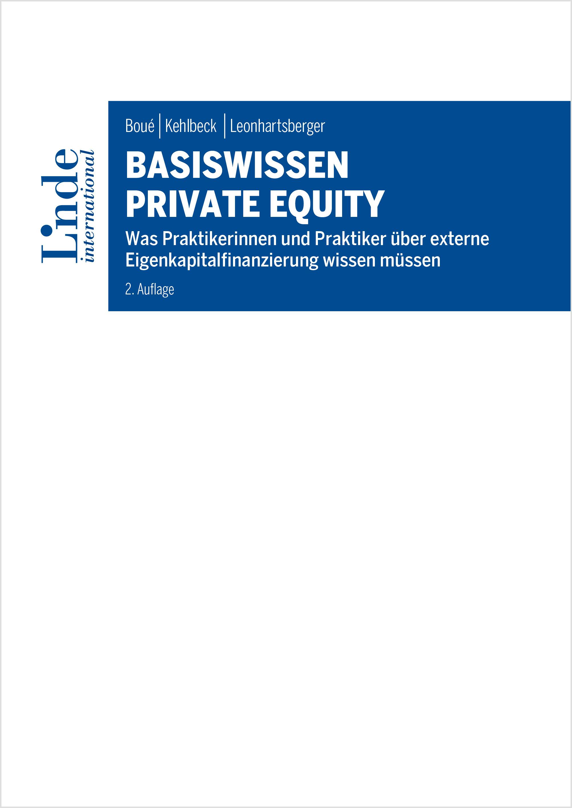 Boué | Kehlbeck | Leonhartsberger
Basiswissen Private Equity
Was Praktikerinnen und Praktiker über externe Eigenkapitalfinanzierung wissen müssen
Linde Lehrbuch
